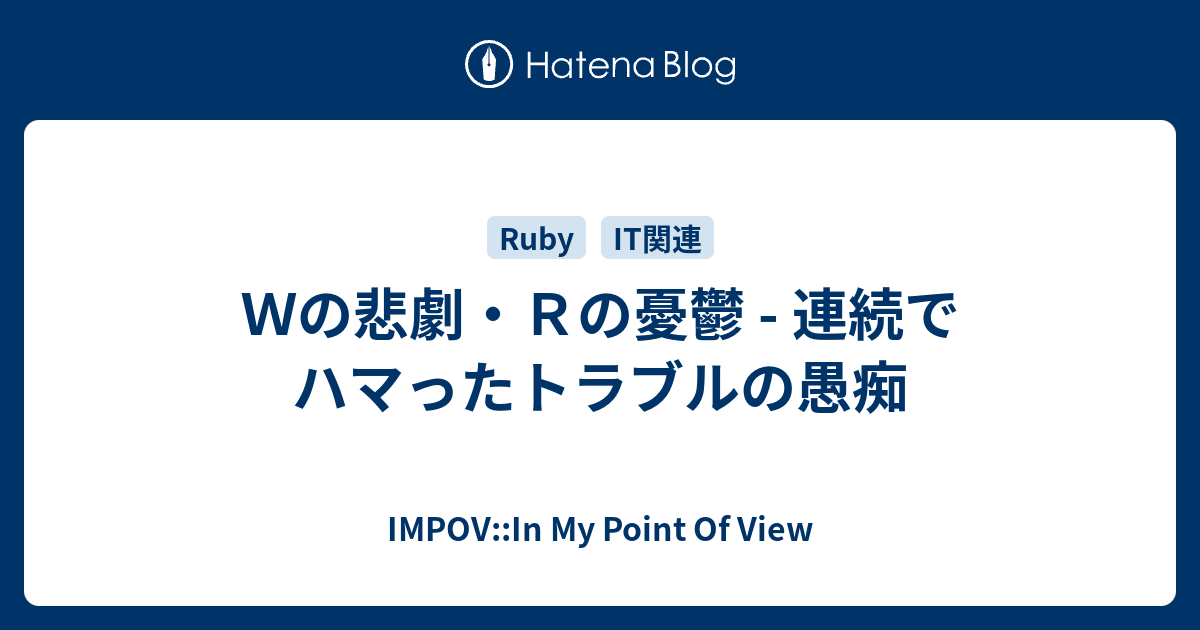 ｗの悲劇 ｒの憂鬱 連続でハマったトラブルの愚痴 Impov In My Point Of View