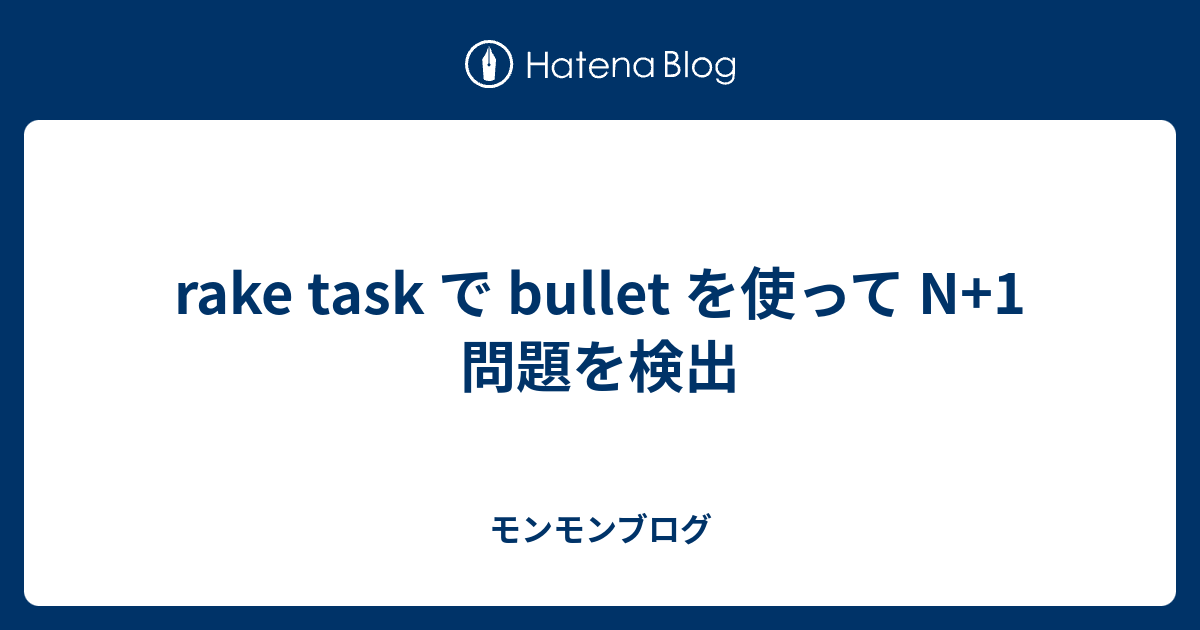 rake task で bullet を使って N+1 問題を検出 モンモンブログ