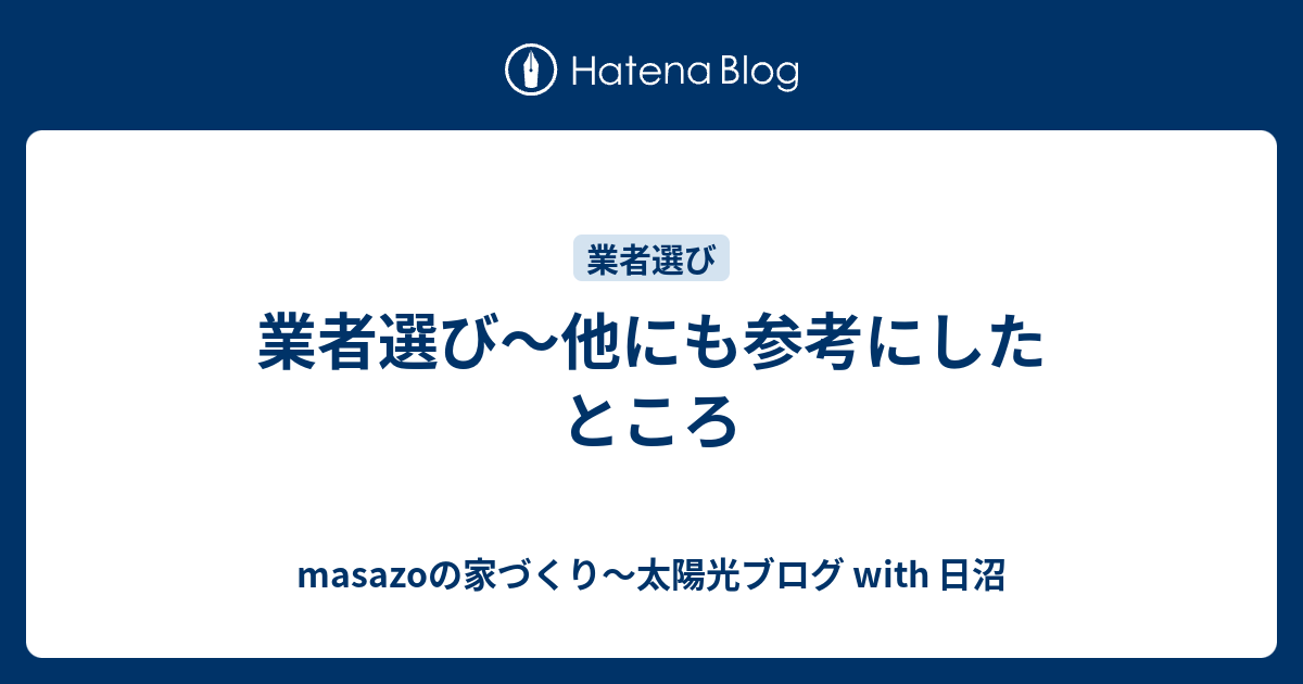 業者選び 他にも参考にしたところ Masazoの家づくり 太陽光ブログ With 日沼