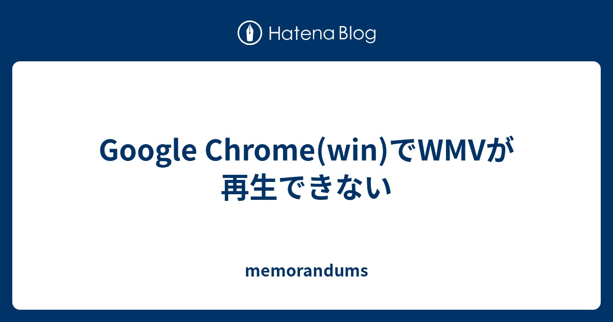 Google Chrome Win でwmvが再生できない Memorandums