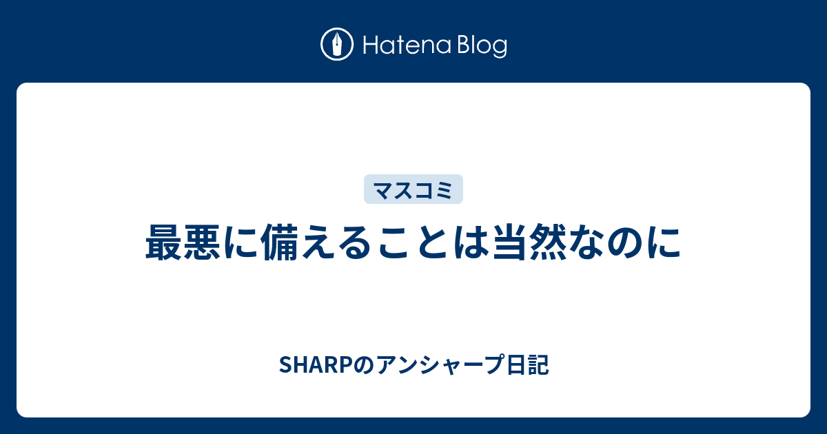 SHARPのアンシャープ日記  最悪に備えることは当然なのに