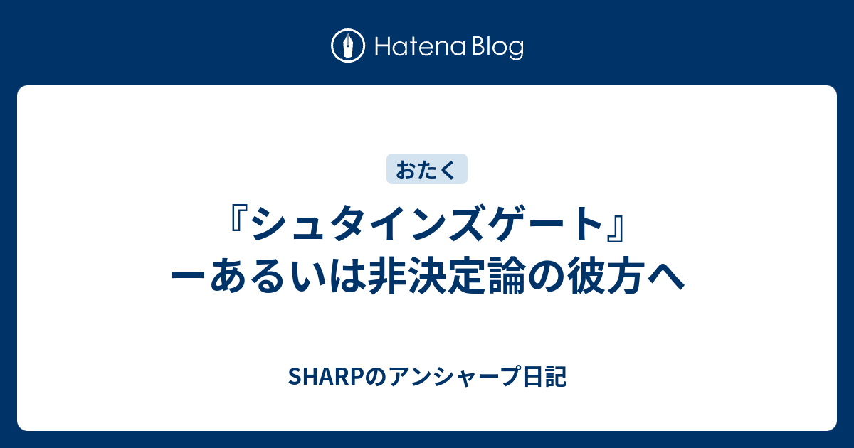 シュタインズゲート ーあるいは非決定論の彼方へ Sharpのアンシャープ日記