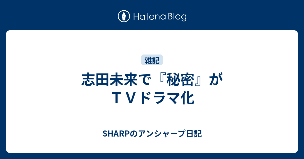 志田未来で 秘密 がｔｖドラマ化 Sharpのアンシャープ日記