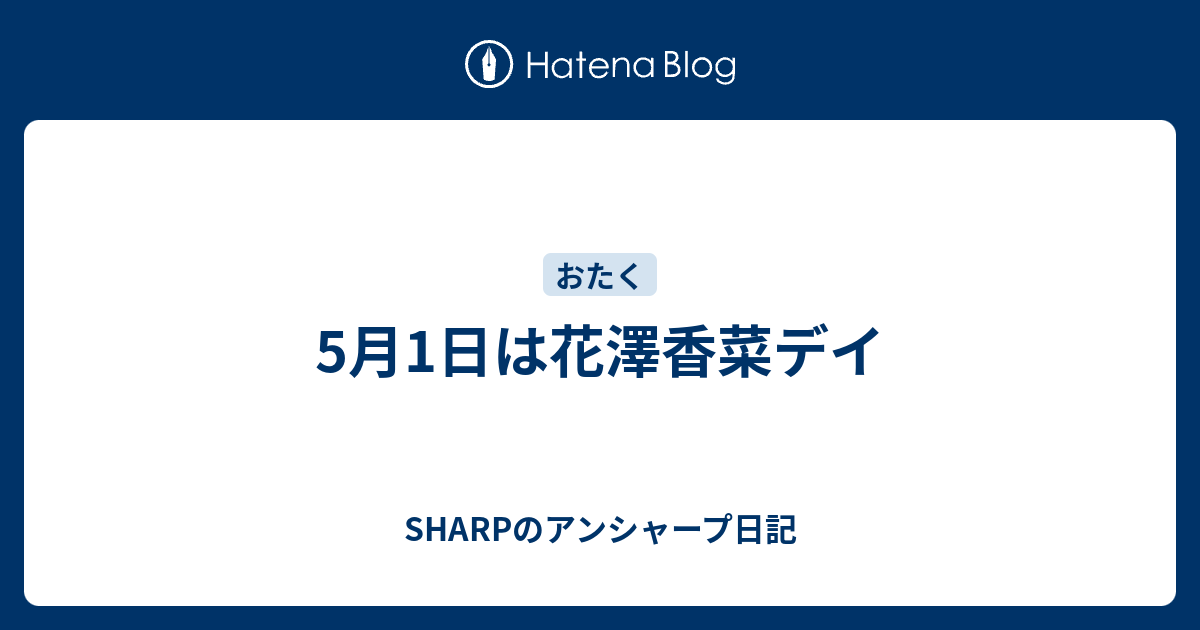 5月1日は花澤香菜デイ Sharpのアンシャープ日記