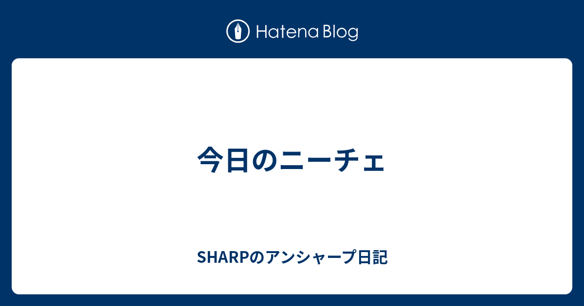 今日のニーチェ Sharpのアンシャープ日記