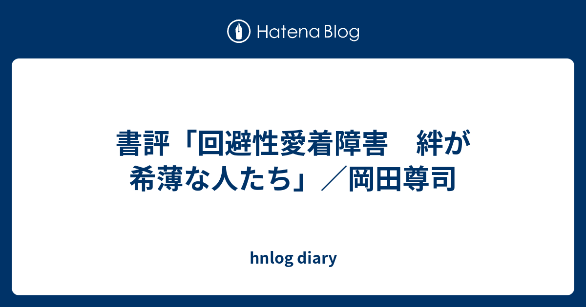 書評 回避性愛着障害 絆が希薄な人たち 岡田尊司 Hnlog Diary