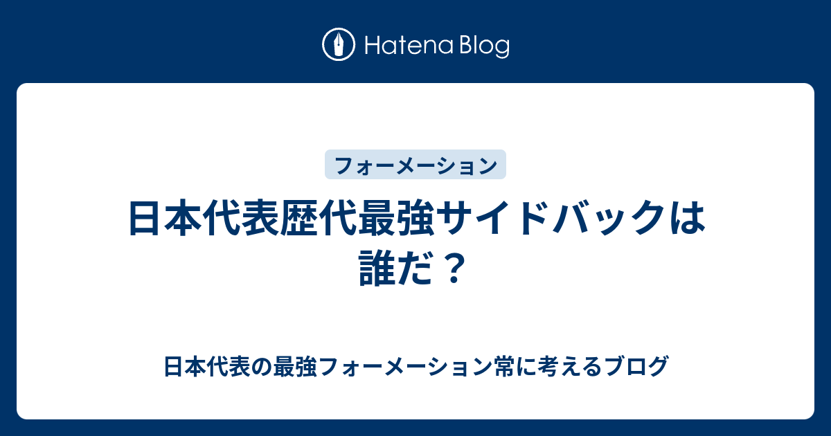 日本代表歴代最強サイドバックは誰だ 日本代表の最強フォーメーション常に考えるブログ