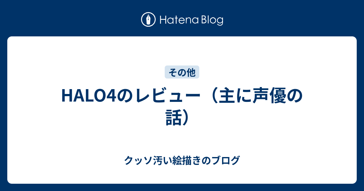 Halo4のレビュー 主に声優の話 クッソ汚い絵描きのブログ