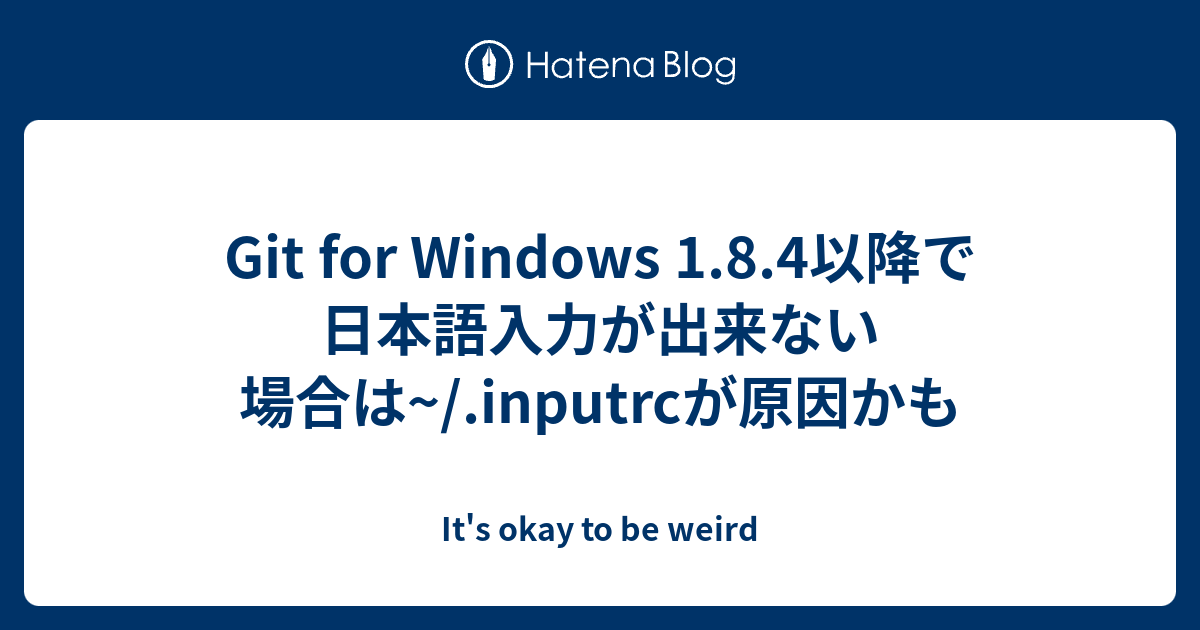 Git for Windows 1.8.4以降で日本語入力が出来ない場合は~/.inputrcが原因かも - It's okay to be ...