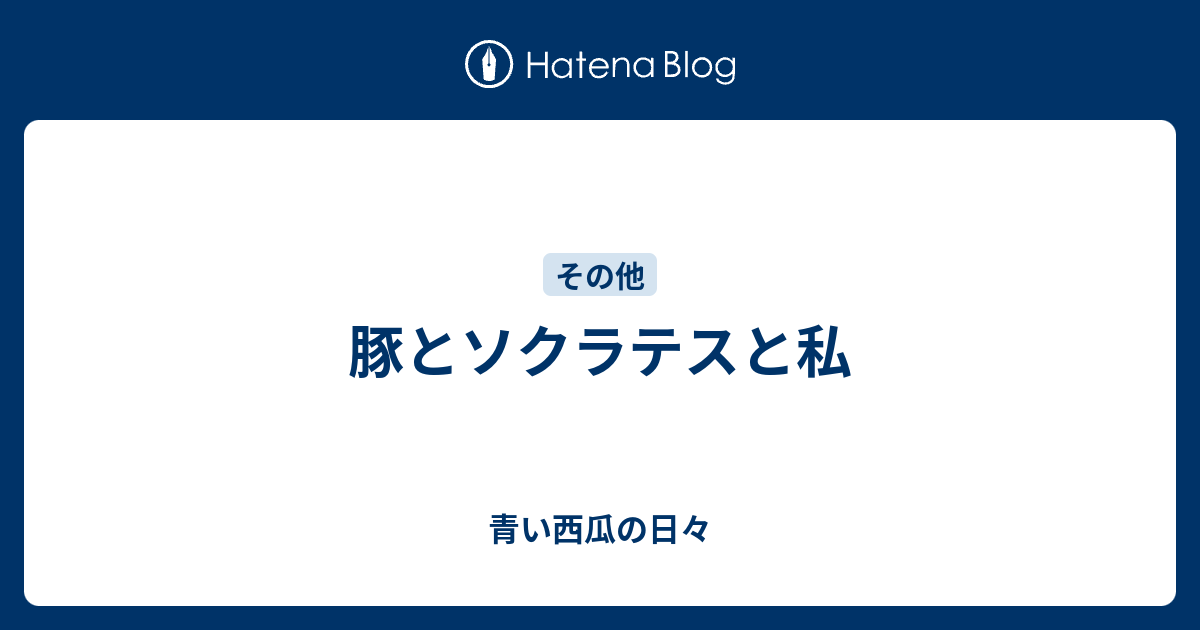 豚とソクラテスと私 青い西瓜の日々