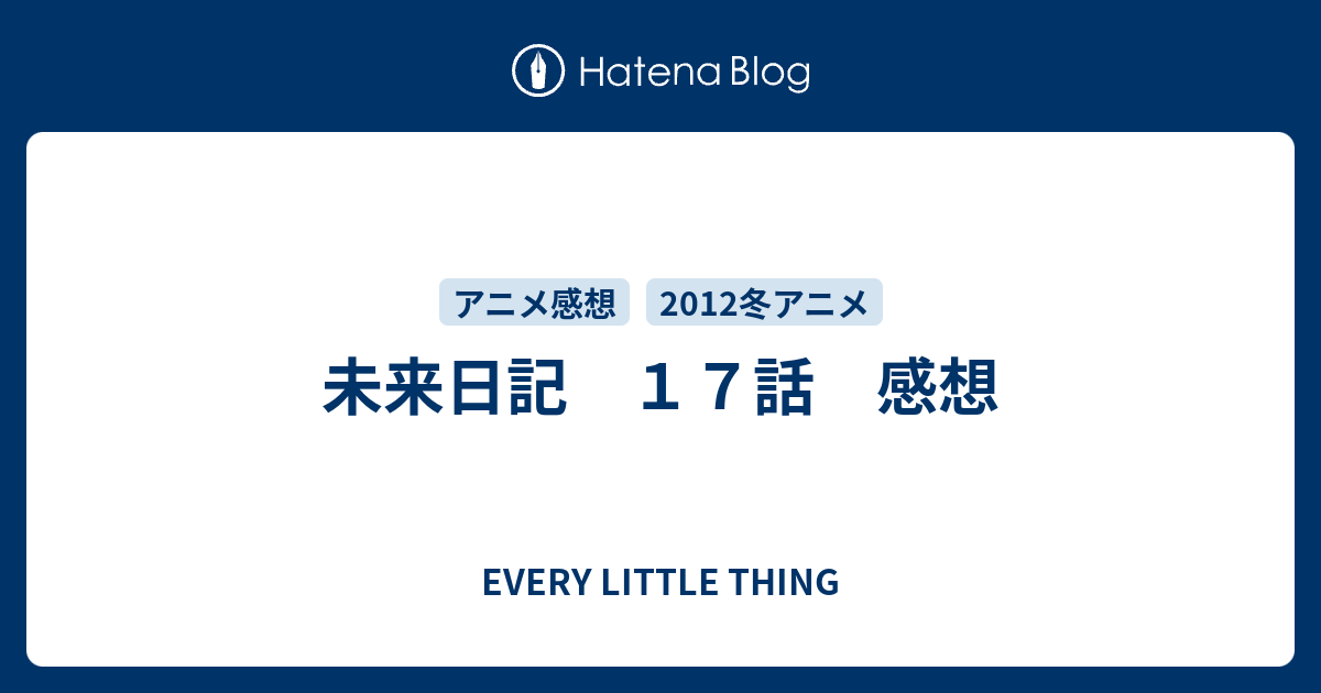 未来日記 １７話 感想 Every Little Thing