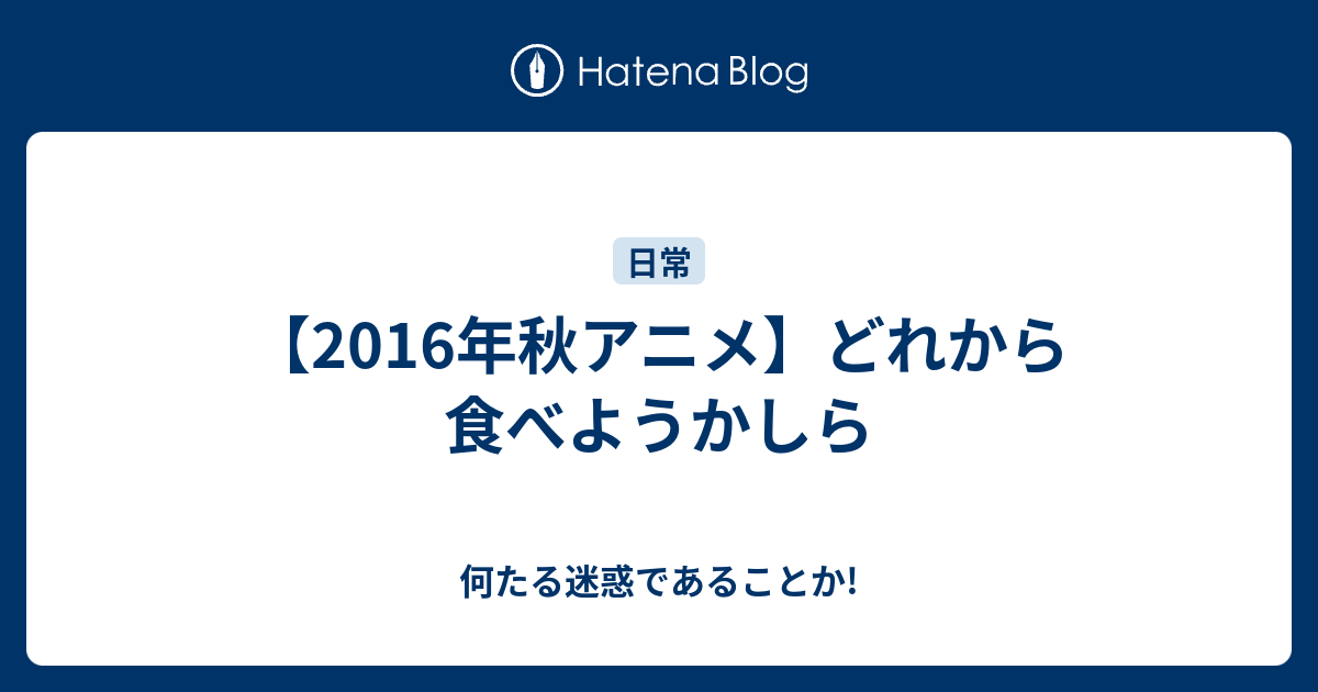 16年秋アニメ どれから食べようかしら 何たる迷惑であることか