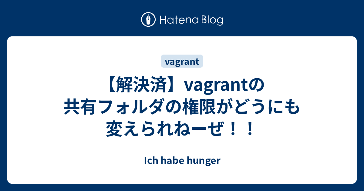 解決済 Vagrantの共有フォルダの権限がどうにも変えられねーぜ Ich Habe Hunger