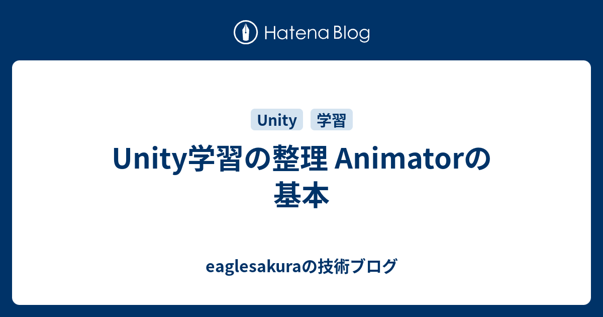 Unity学習の整理 Animatorの基本 Eaglesakuraの技術ブログ