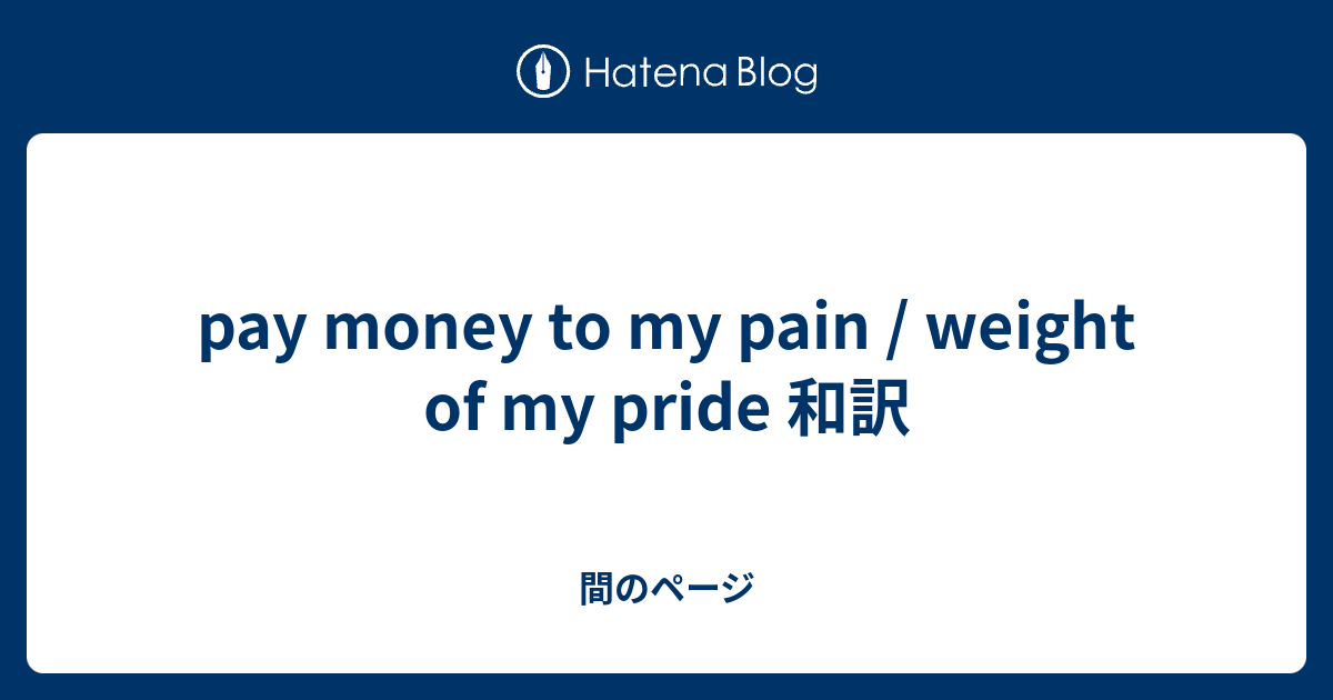 Pay Money To My Pain Weight Of My Pride 和訳 間のページ