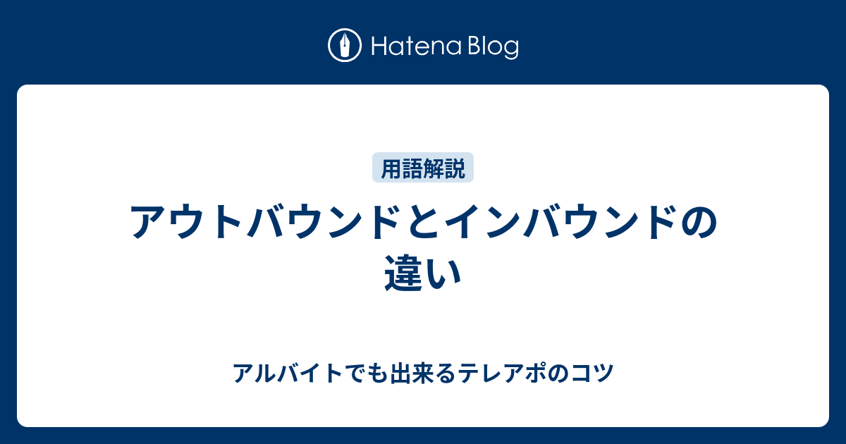 アウトバウンドとインバウンドの違い アルバイトでも出来るテレアポのコツ