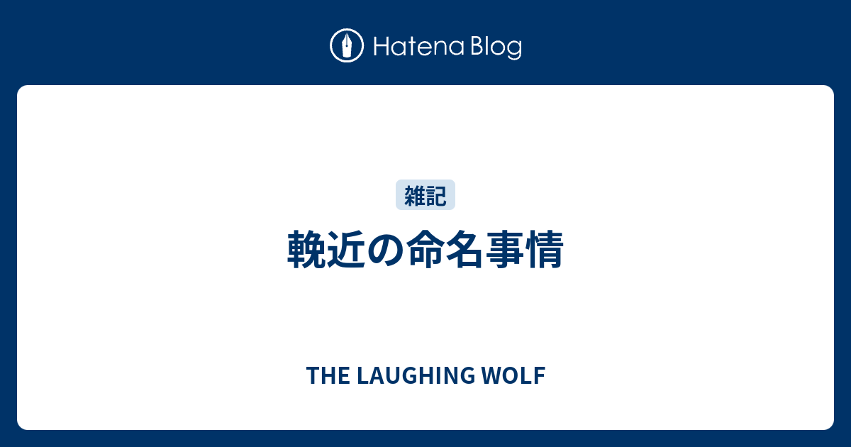 輓近の命名事情 The Laughing Wolf