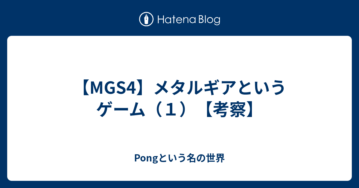 Mgs4 メタルギアというゲーム １ 考察 Pongという名の世界