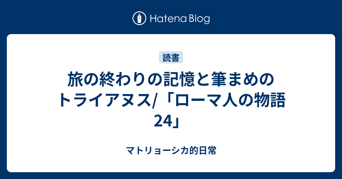 旅の終わりの記憶と筆まめのトライアヌス ローマ人の物語 24 マトリョーシカ的日常