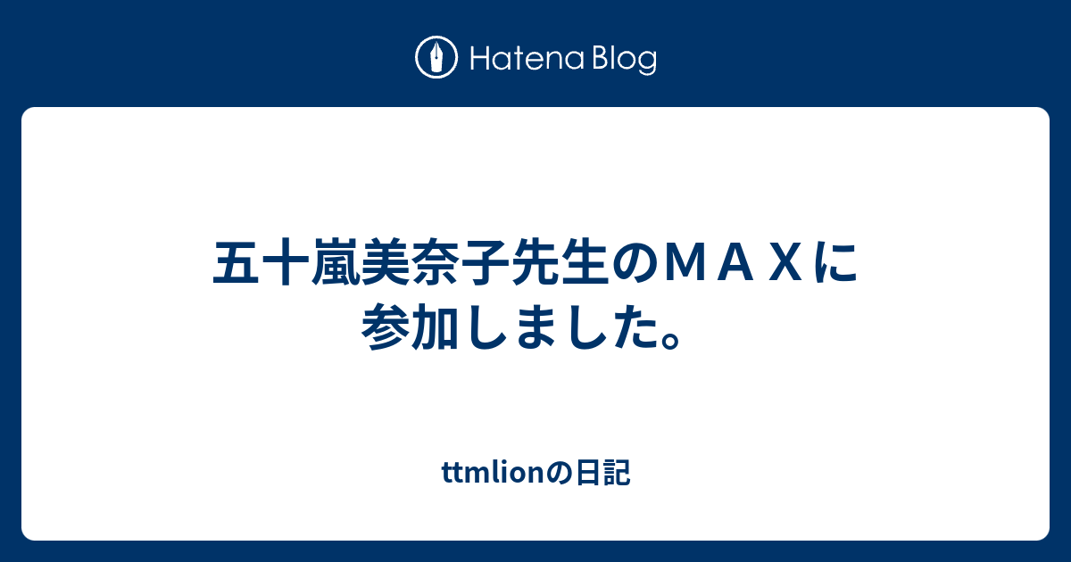 五十嵐美奈子先生のｍａｘに参加しました Ttmlionの日記