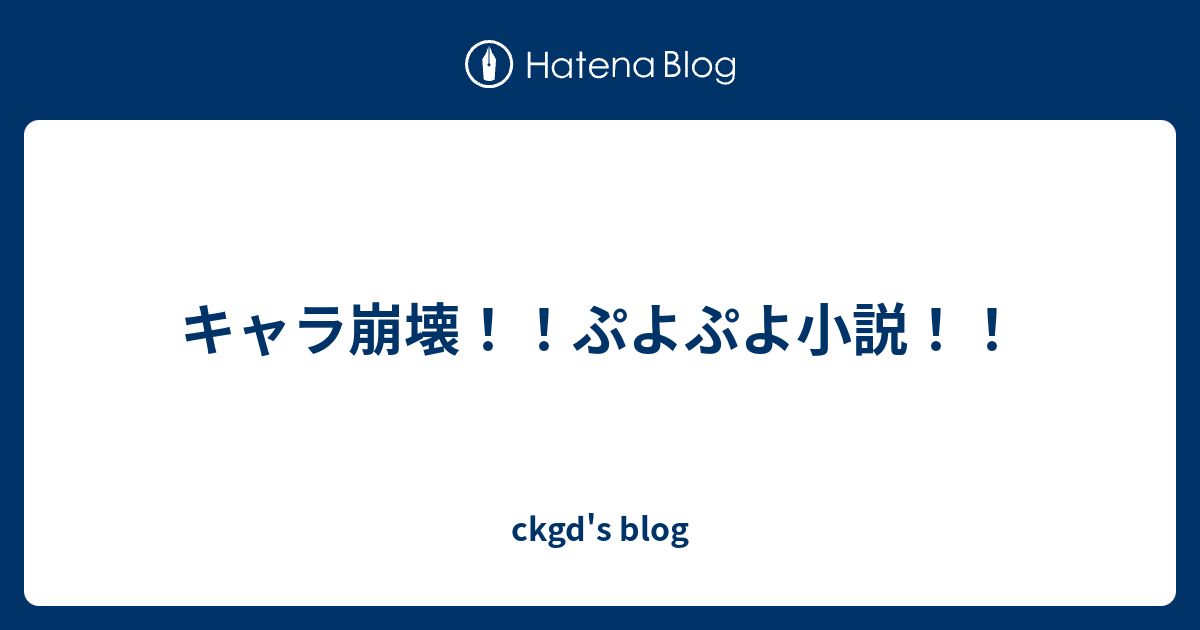 キャラ崩壊 ぷよぷよ小説 Ckgd S Blog