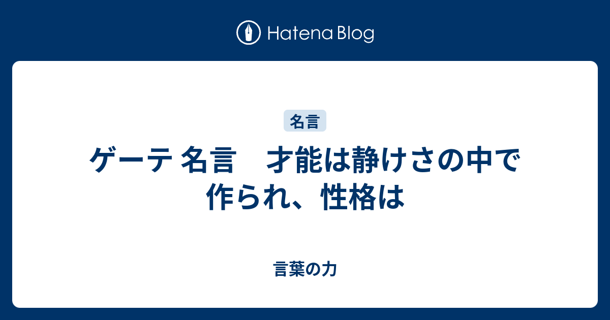 ゲーテ 名言 才能は静けさの中で作られ 性格は 言葉の力