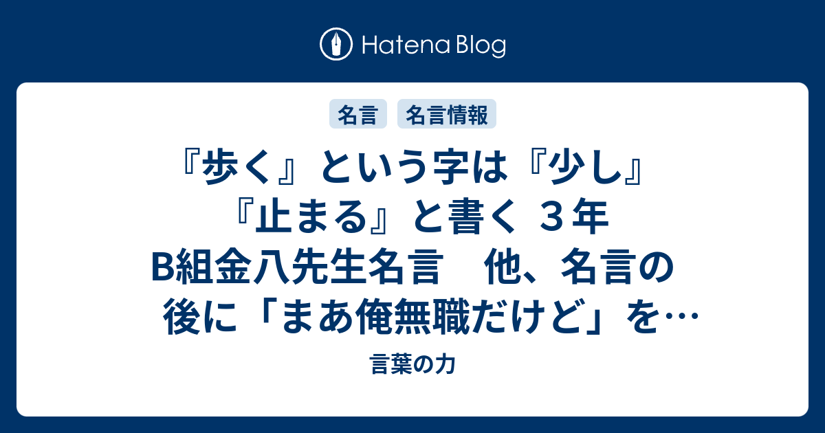 歩く という字は 少し 止まる と書く ３年b組金八先生名言 他 名言の後に まあ俺無職だけど を付けると説得力が など 言葉の力