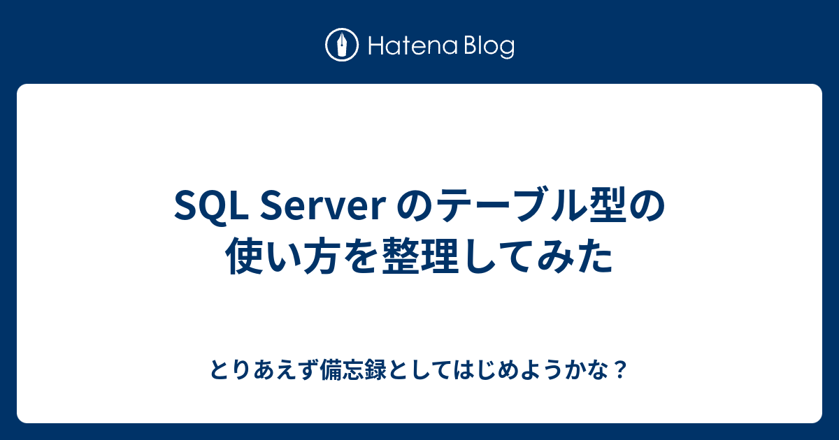 SQL Server のテーブル型の使い方を整理してみた とりあえず備忘録としてはじめようかな？