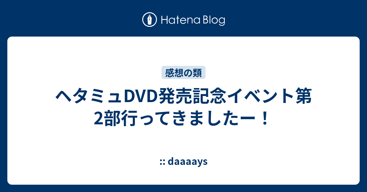 ヘタミュdvd発売記念イベント第2部行ってきましたー Daaaays