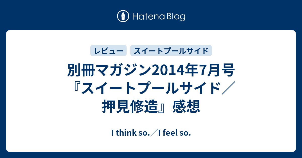 別冊マガジン14年7月号 スイートプールサイド 押見修造 感想 I Think So I Feel So