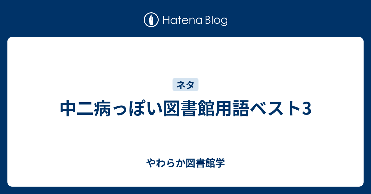 中二病っぽい図書館用語ベスト3 やわらか図書館学
