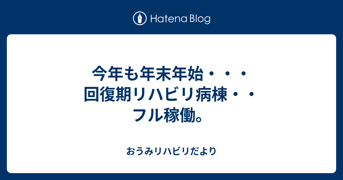 今年も年末年始・・・回復期リハビリ病棟・・フル稼働。 - おうみリハビリだより
