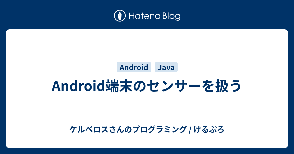 Android端末のセンサーを扱う ケルベロスさんのプログラミング けるぷろ