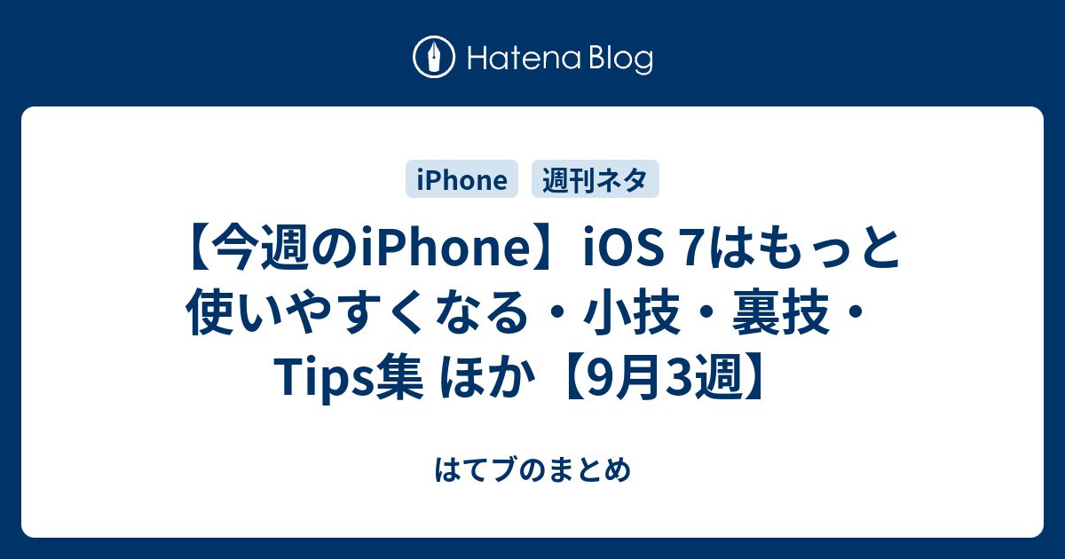 今週のiphone Ios 7はもっと使いやすくなる 小技 裏技 Tips集 ほか