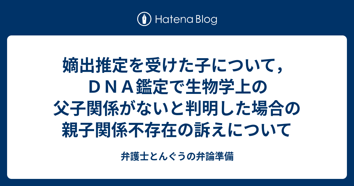 嫡出推定を受けた子について ｄｎａ鑑定で生物学上の父子関係がないと判明した場合の親子関係不存在の訴えについて 弁護士とんぐうの弁論準備