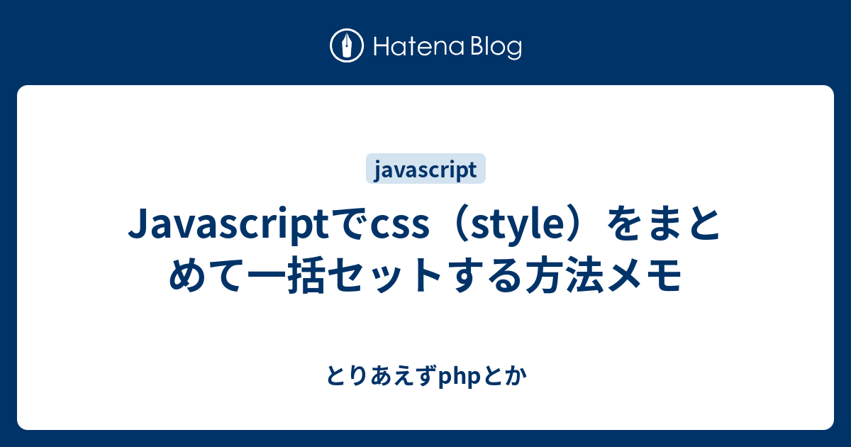 Javascriptでcss（style）をまとめて一括セットする方法メモ とりあえずphpとか