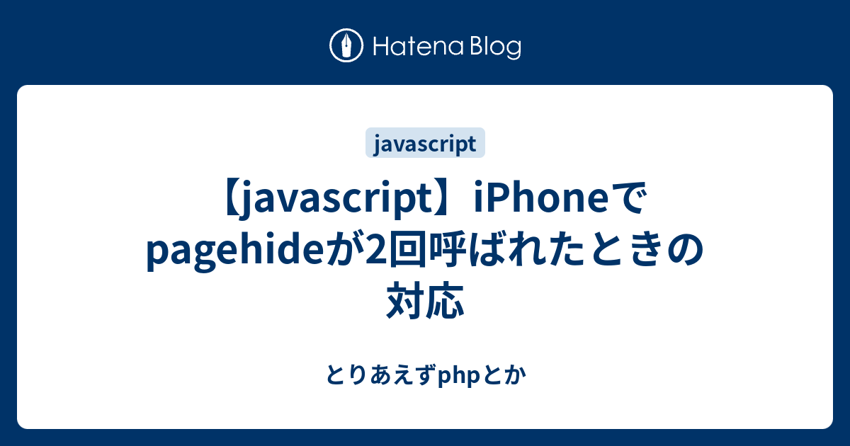 【javascript】iPhoneでpagehideが2回呼ばれたときの対応 - とりあえずphpとか