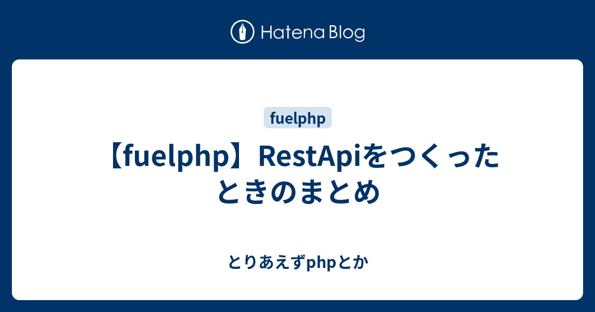 とりあえずphpとか  【fuelphp】RestApiをつくったときのまとめ