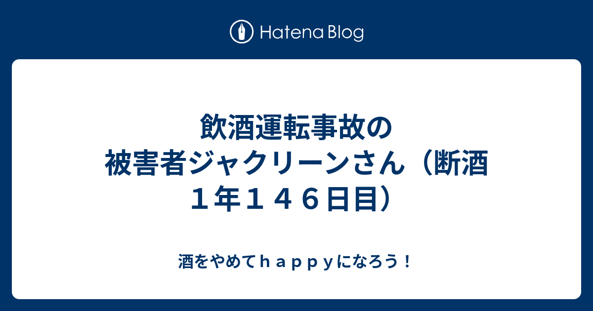 飲酒運転事故の被害者ジャクリーンさん 断酒１年１４６日目 酒をやめてｈａｐｐｙになろう