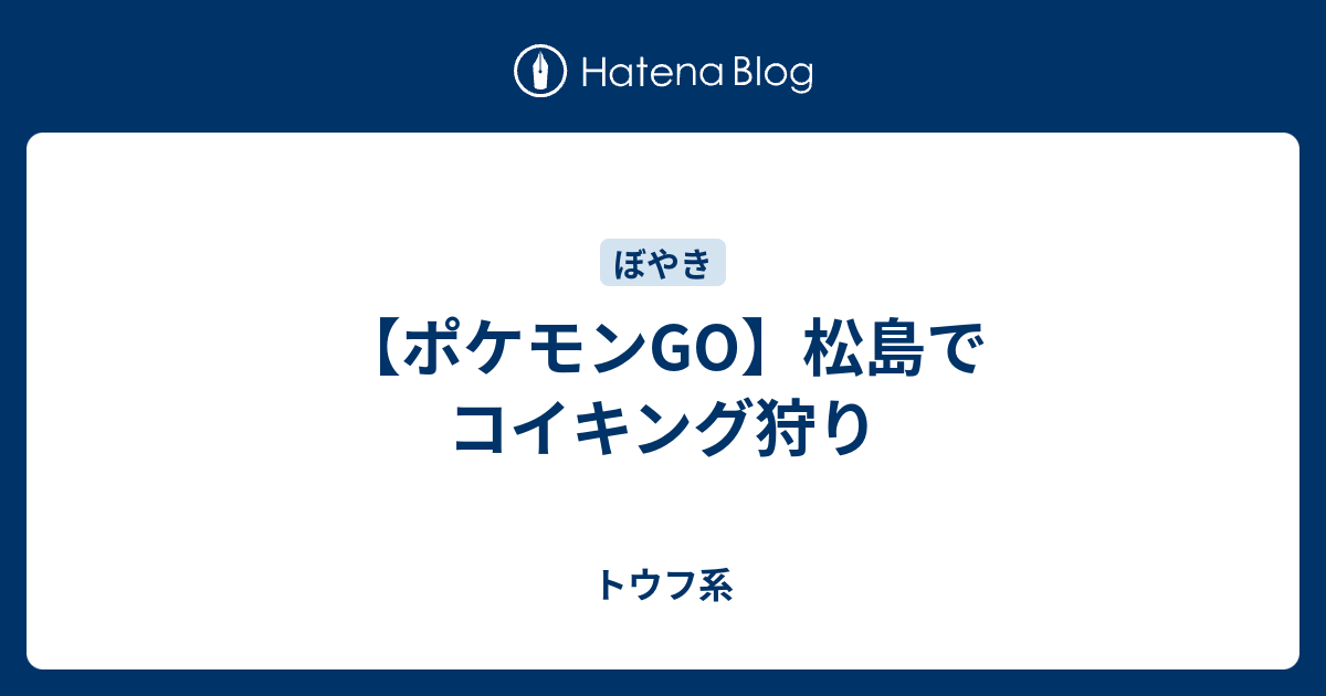 ポケモンgo 松島でコイキング狩り トウフ系