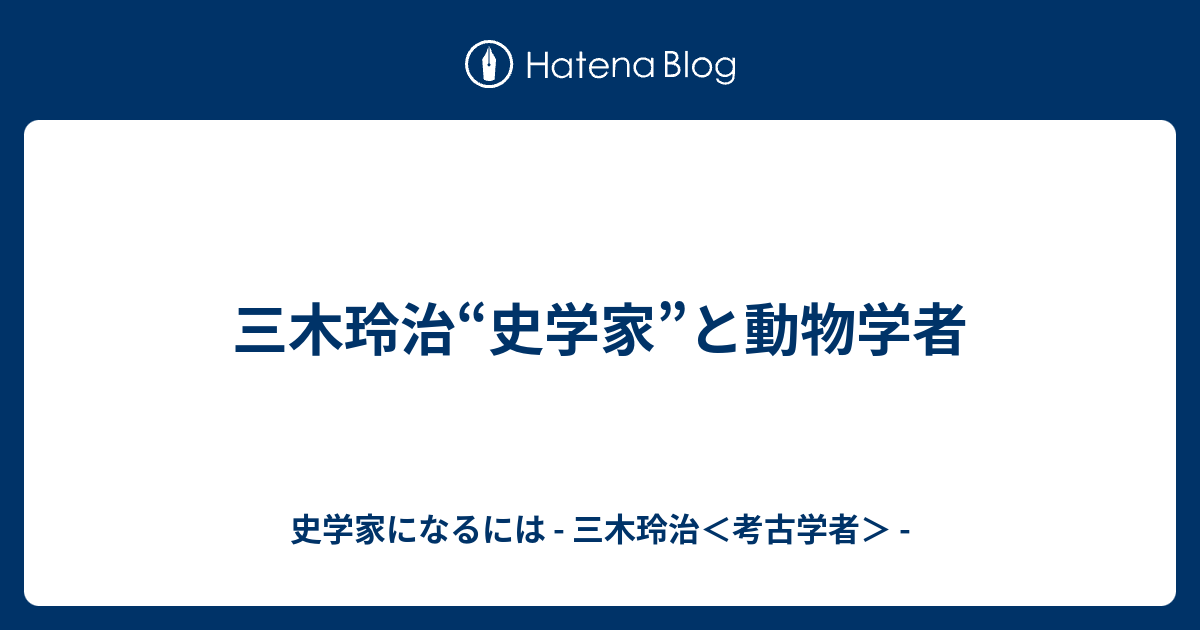 三木玲治 史学家 と動物学者 史学家になるには 三木玲治 考古学者