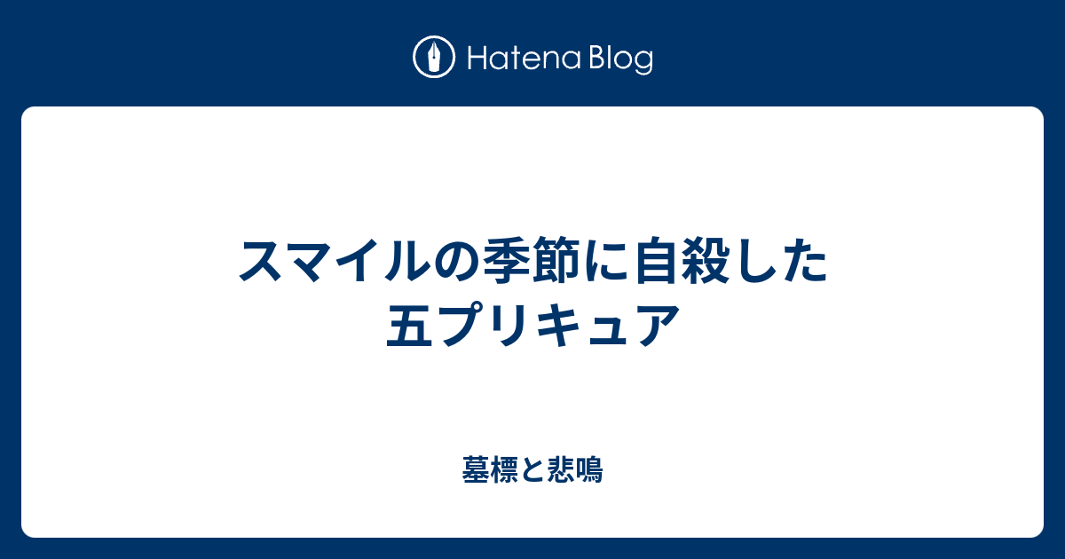 スマイルの季節に自殺した五プリキュア 墓標と悲鳴