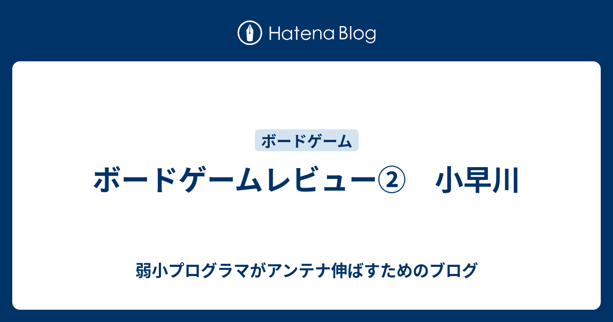 ボードゲームレビュー 小早川 弱小プログラマがアンテナ伸ばすためのブログ