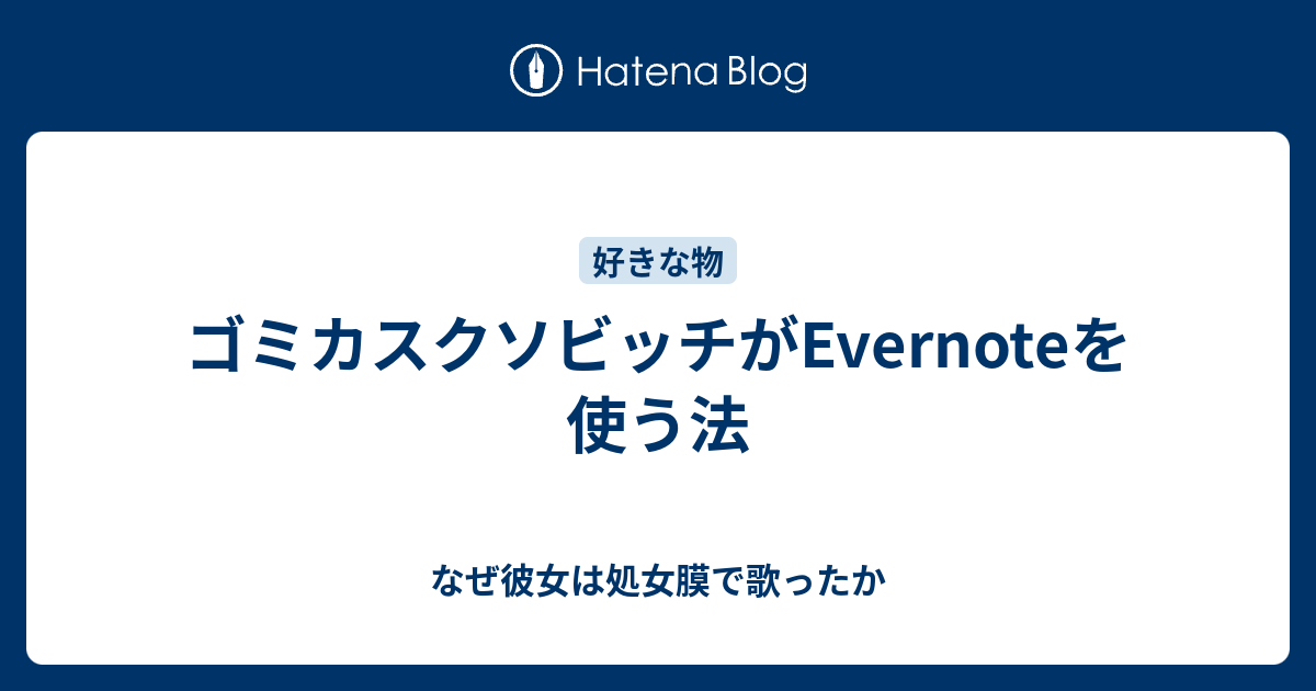 ゴミカスクソビッチがevernoteを使う法 なぜ彼女は処女膜で歌ったか