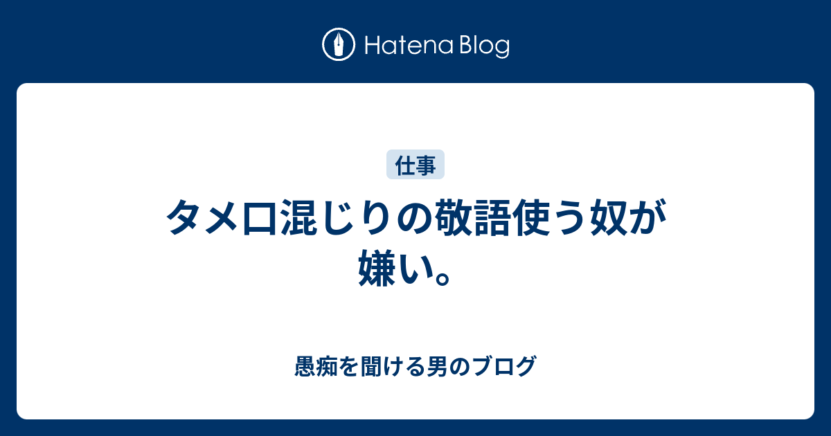 タメ口混じりの敬語使う奴が嫌い。 愚痴を聞ける男のブログ