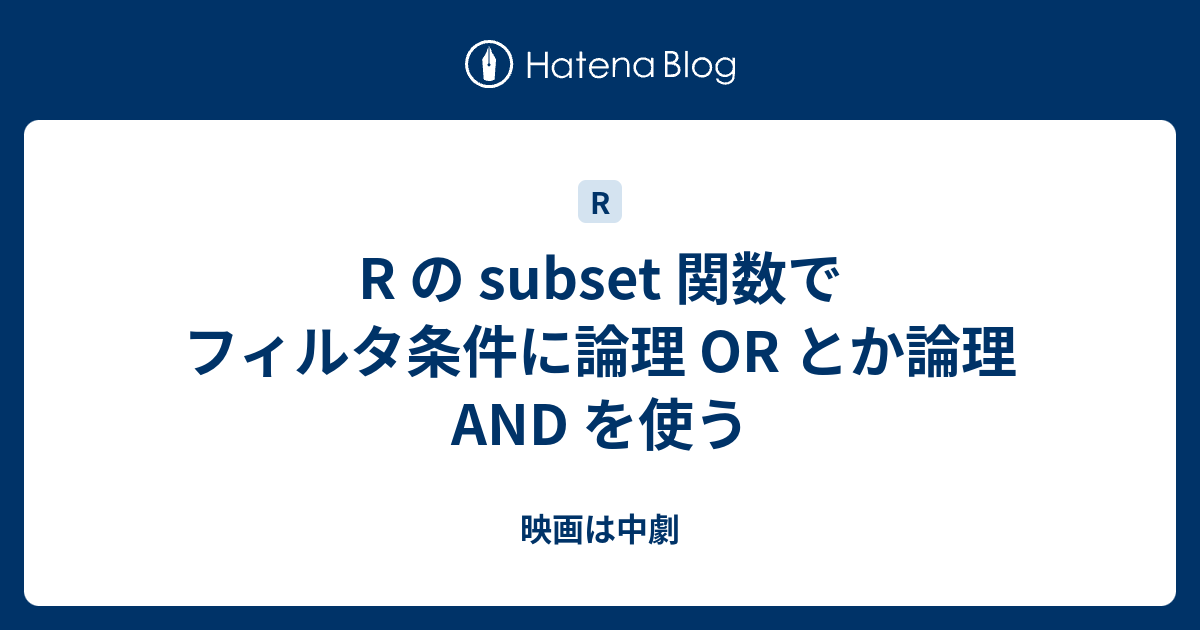 R の Subset 関数でフィルタ条件に論理 Or とか論理 And を使う 映画は中劇