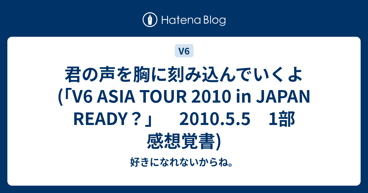 君の声を胸に刻み込んでいくよ V6 Asia Tour 10 In Japan Ready 10 5 5 1部 感想覚書 好きになれないからね