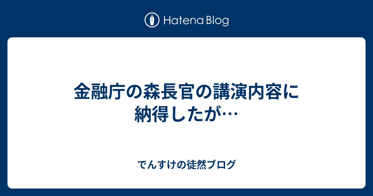 金融庁の森長官の講演内容に納得したが… でんすけの徒然ブログ