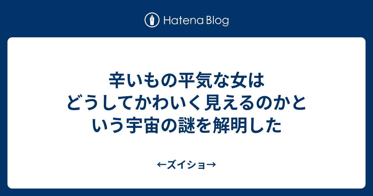 辛いもの平気な女はどうしてかわいく見えるのかという宇宙の謎を解明した ズイショ