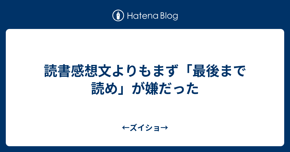 読書感想文よりもまず 最後まで読め が嫌だった ズイショ